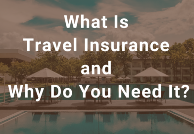 What Is Travel Insurance and Why Do You Need It