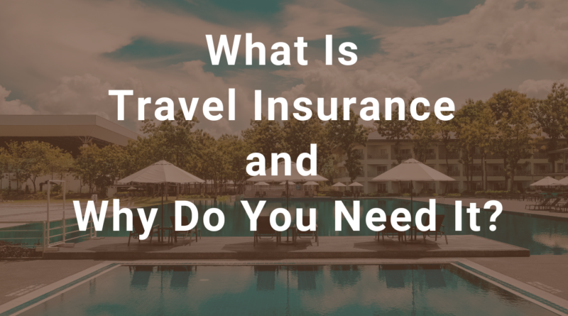 What Is Travel Insurance and Why Do You Need It